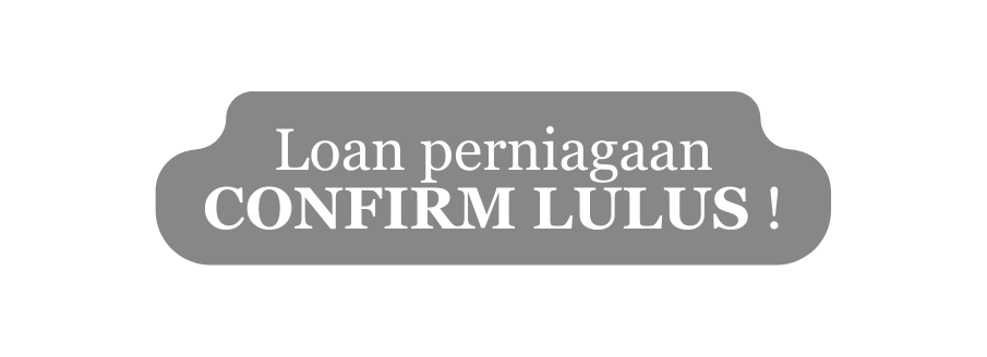 Loan perniagaan CONFIRM LULUS