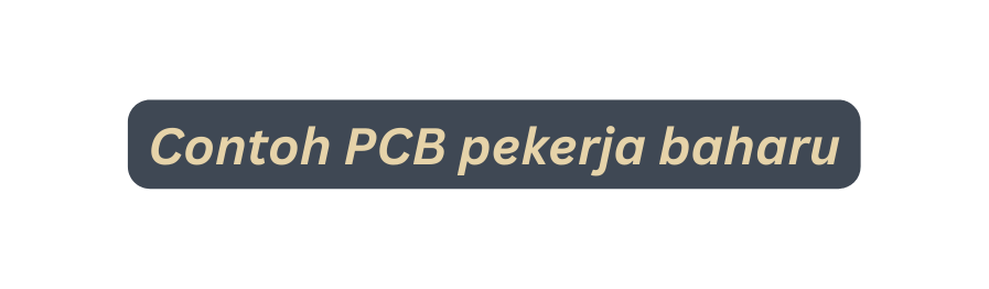 Contoh PCB pekerja baharu